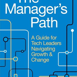 The Manager's Path: A Guide for Tech Leaders Navigating Growth and Change 1st Edition - eBook