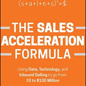 The Sales Acceleration Formula: Using Data, Technology, and Inbound Selling to go from $0 to $100 Million - eBook